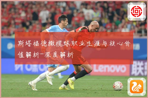 斯塔福德橄榄球职业生涯与核心价值解析-深度解析